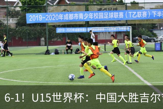 6-1！U15世界杯：中国大胜吉尔吉斯迎3连胜，明天对阵土耳其争49名